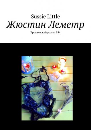 Жюстин Леметр. Эротический роман 18+