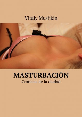 Masturbación. Crónicas de la ciudad